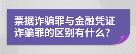 票据诈骗罪与金融凭证诈骗罪的区别有什么?