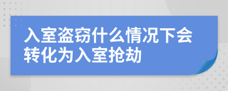 入室盗窃什么情况下会转化为入室抢劫