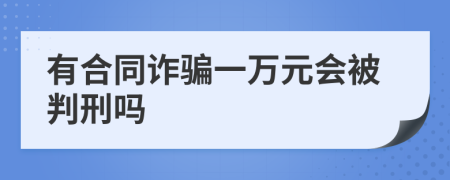 有合同诈骗一万元会被判刑吗