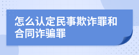 怎么认定民事欺诈罪和合同诈骗罪