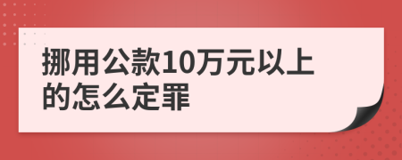 挪用公款10万元以上的怎么定罪