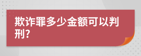 欺诈罪多少金额可以判刑?