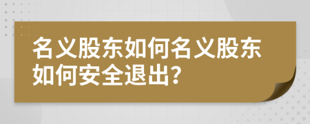 名义股东如何名义股东如何安全退出？