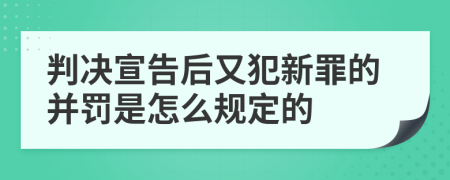 判决宣告后又犯新罪的并罚是怎么规定的