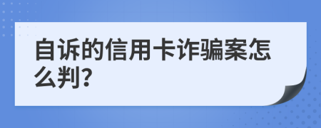自诉的信用卡诈骗案怎么判？