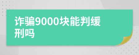 诈骗9000块能判缓刑吗