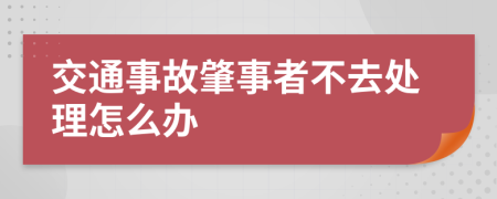 交通事故肇事者不去处理怎么办