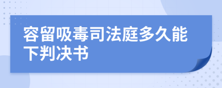 容留吸毒司法庭多久能下判决书