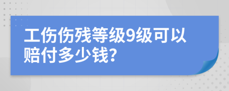 工伤伤残等级9级可以赔付多少钱？