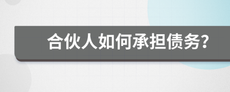 合伙人如何承担债务？