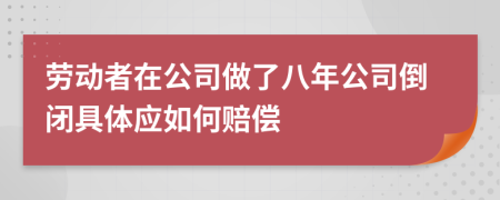 劳动者在公司做了八年公司倒闭具体应如何赔偿