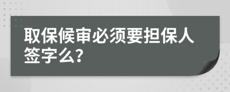 取保候审必须要担保人签字么？