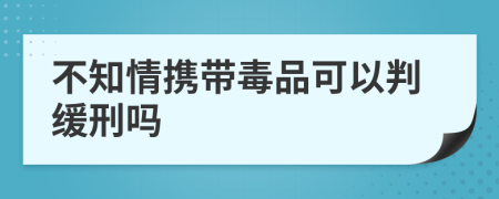 不知情携带毒品可以判缓刑吗