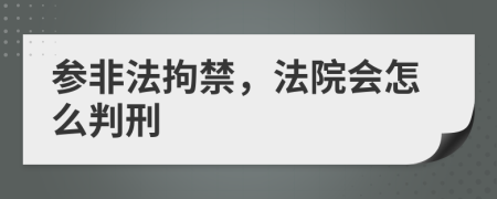 参非法拘禁，法院会怎么判刑