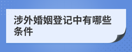 涉外婚姻登记中有哪些条件