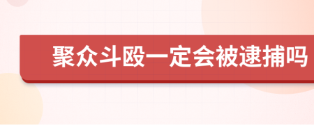 聚众斗殴一定会被逮捕吗