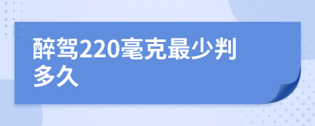 醉驾220毫克最少判多久