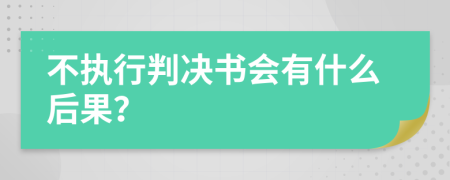 不执行判决书会有什么后果？