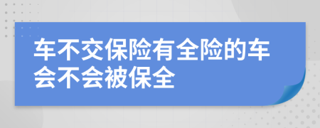 车不交保险有全险的车会不会被保全