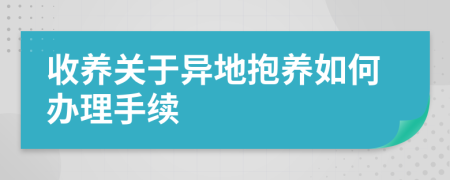 收养关于异地抱养如何办理手续