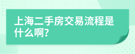 上海二手房交易流程是什么啊？