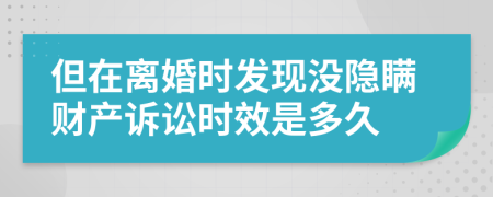 但在离婚时发现没隐瞒财产诉讼时效是多久