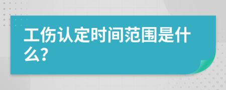 工伤认定时间范围是什么？