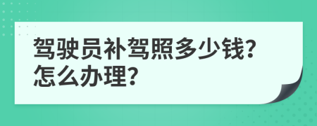 驾驶员补驾照多少钱？怎么办理？