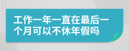 工作一年一直在最后一个月可以不休年假吗