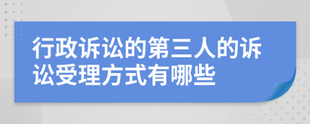 行政诉讼的第三人的诉讼受理方式有哪些