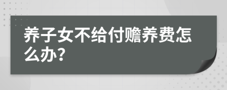养子女不给付赡养费怎么办？