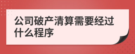 公司破产清算需要经过什么程序