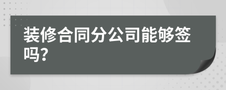 装修合同分公司能够签吗？