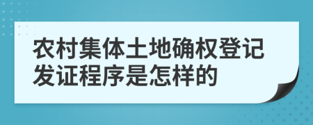 农村集体土地确权登记发证程序是怎样的