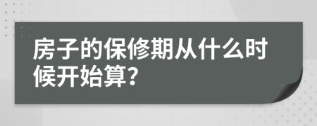 房子的保修期从什么时候开始算？