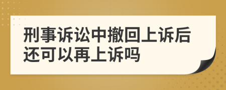 刑事诉讼中撤回上诉后还可以再上诉吗