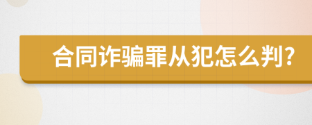 合同诈骗罪从犯怎么判?