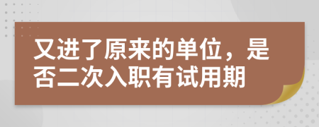 又进了原来的单位，是否二次入职有试用期