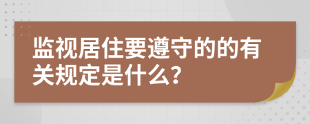 监视居住要遵守的的有关规定是什么？