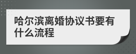 哈尔滨离婚协议书要有什么流程