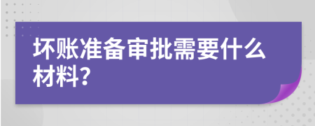 坏账准备审批需要什么材料？