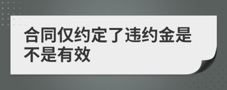 合同仅约定了违约金是不是有效