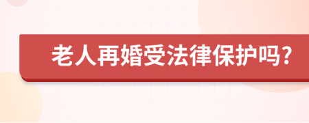 老人再婚受法律保护吗?