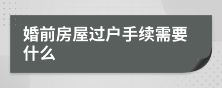 婚前房屋过户手续需要什么