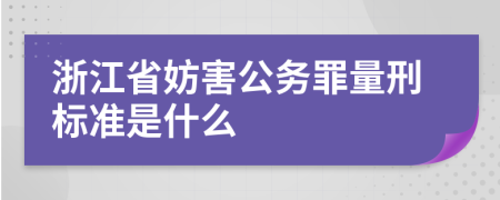 浙江省妨害公务罪量刑标准是什么