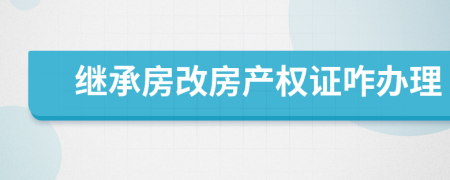 继承房改房产权证咋办理