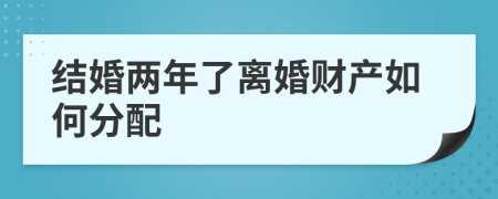 结婚两年了离婚财产如何分配