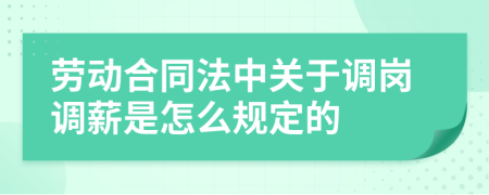 劳动合同法中关于调岗调薪是怎么规定的