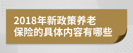2018年新政策养老保险的具体内容有哪些