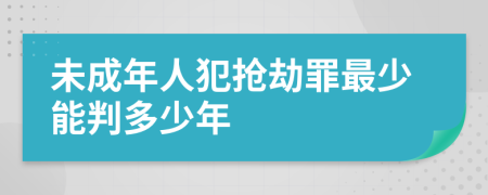未成年人犯抢劫罪最少能判多少年